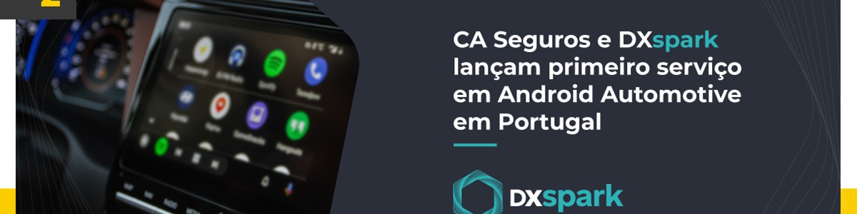 A CA Seguros contou com a DXspark para lançar o primeiro serviço em Android Automotive em Portugal.